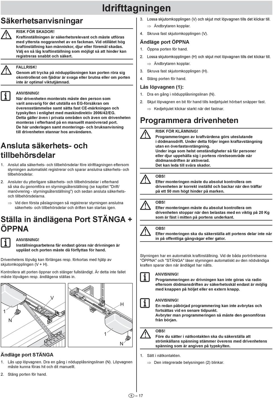 Genom att trycka på nödupplåsningen kan porten röra sig okontrollerat om fjädrar är svaga eller brutna eller om porten inte är optimal viktutjämnad.