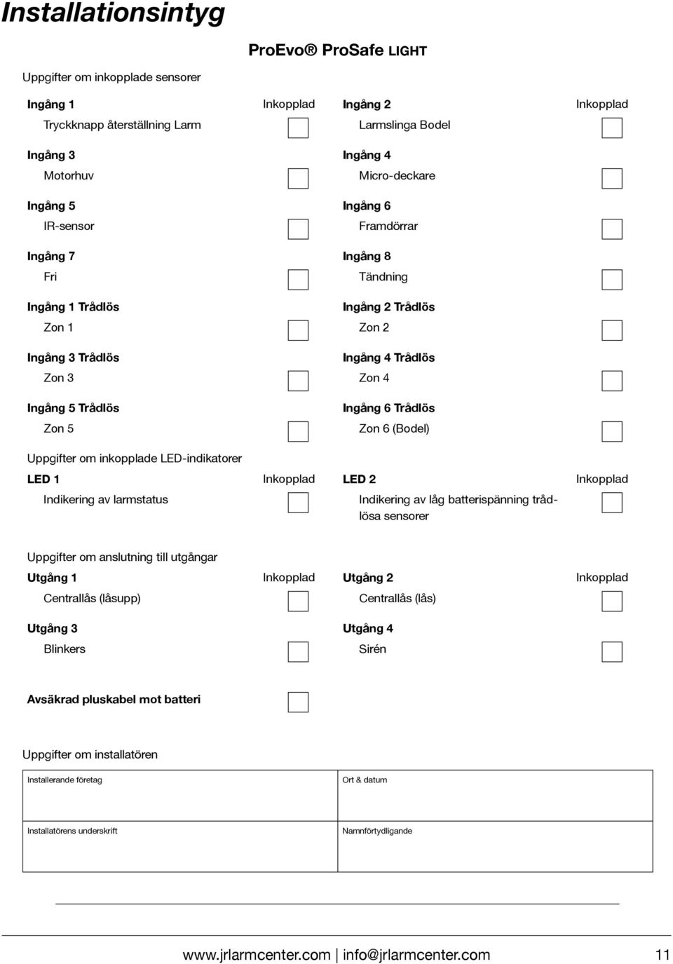 Trådlös Zon 5 Ingång 6 Trådlös Zon 6 (Bodel) Uppgifter om inkopplade LED-indikatorer LED 1 Inkopplad LED 2 Inkopplad Indikering av larmstatus Indikering av låg batterispänning trådlösa sensorer