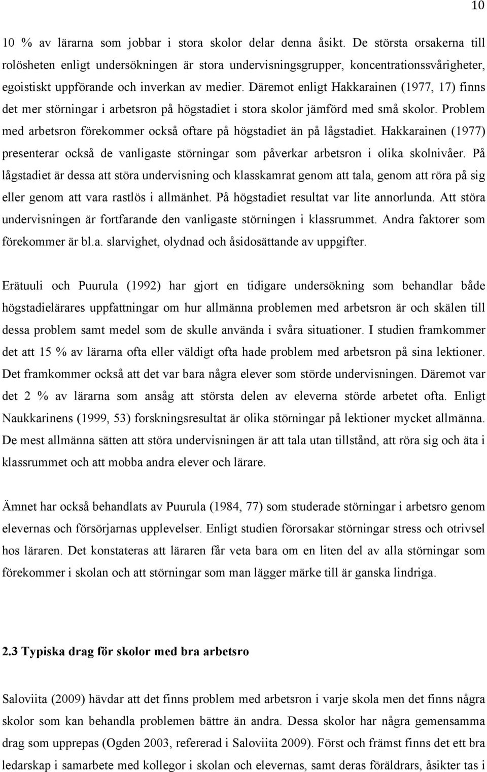 Däremot enligt Hakkarainen (1977, 17) finns det mer störningar i arbetsron på högstadiet i stora skolor jämförd med små skolor.