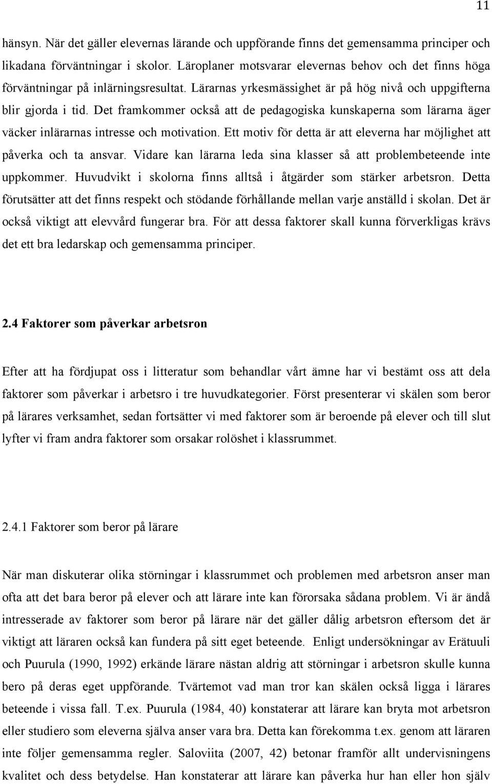 Det framkommer också att de pedagogiska kunskaperna som lärarna äger väcker inlärarnas intresse och motivation. Ett motiv för detta är att eleverna har möjlighet att påverka och ta ansvar.