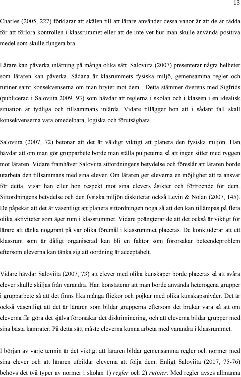 Sådana är klasrummets fysiska miljö, gemensamma regler och rutiner samt konsekvenserna om man bryter mot dem.