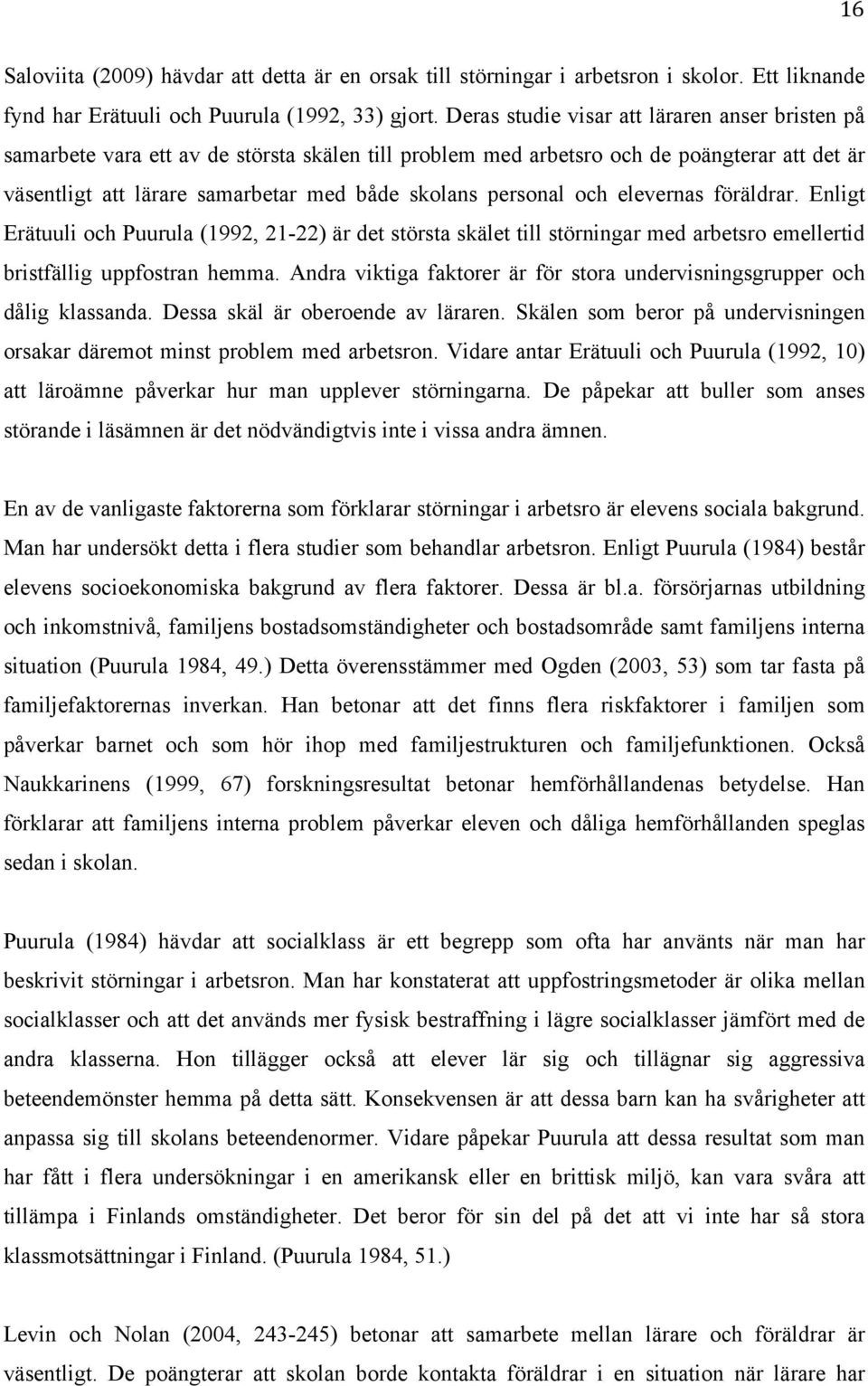 personal och elevernas föräldrar. Enligt Erätuuli och Puurula (1992, 21-22) är det största skälet till störningar med arbetsro emellertid bristfällig uppfostran hemma.