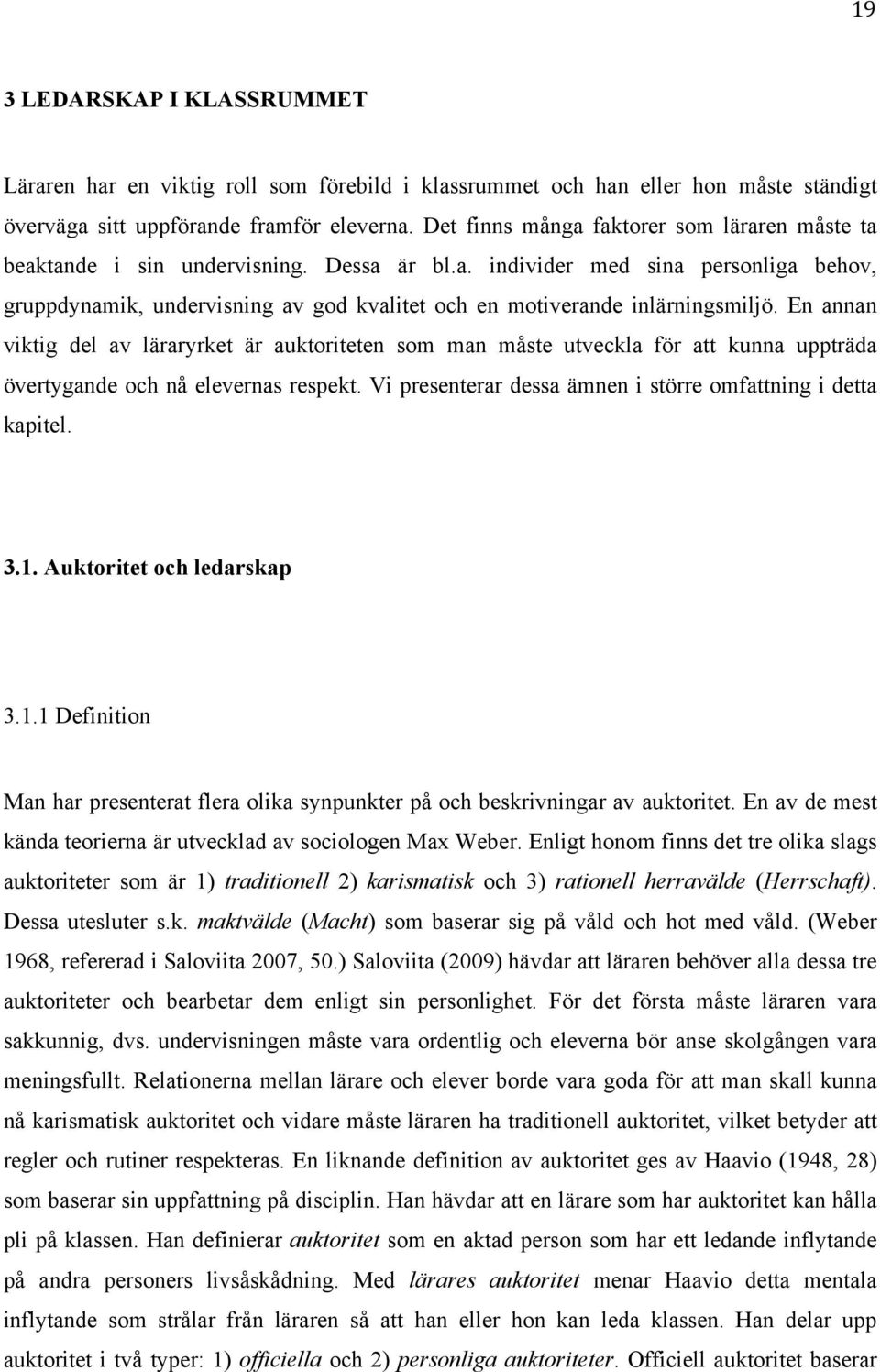 En annan viktig del av läraryrket är auktoriteten som man måste utveckla för att kunna uppträda övertygande och nå elevernas respekt. Vi presenterar dessa ämnen i större omfattning i detta kapitel. 3.