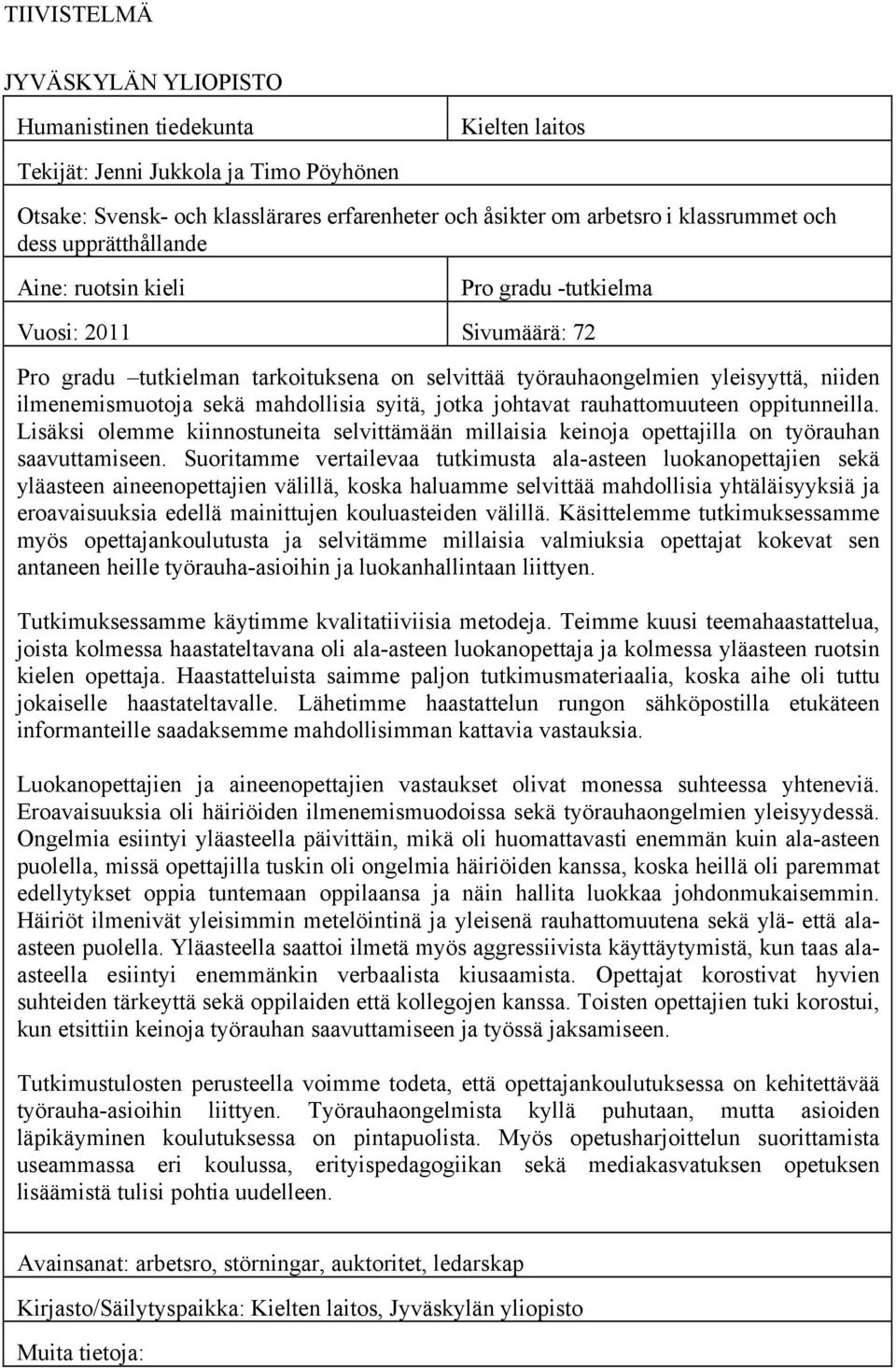 mahdollisia syitä, jotka johtavat rauhattomuuteen oppitunneilla. Lisäksi olemme kiinnostuneita selvittämään millaisia keinoja opettajilla on työrauhan saavuttamiseen.