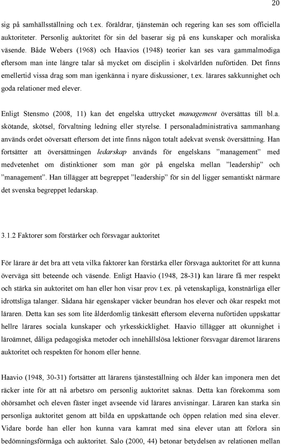 Det finns emellertid vissa drag som man igenkänna i nyare diskussioner, t.ex. lärares sakkunnighet och goda relationer med elever.