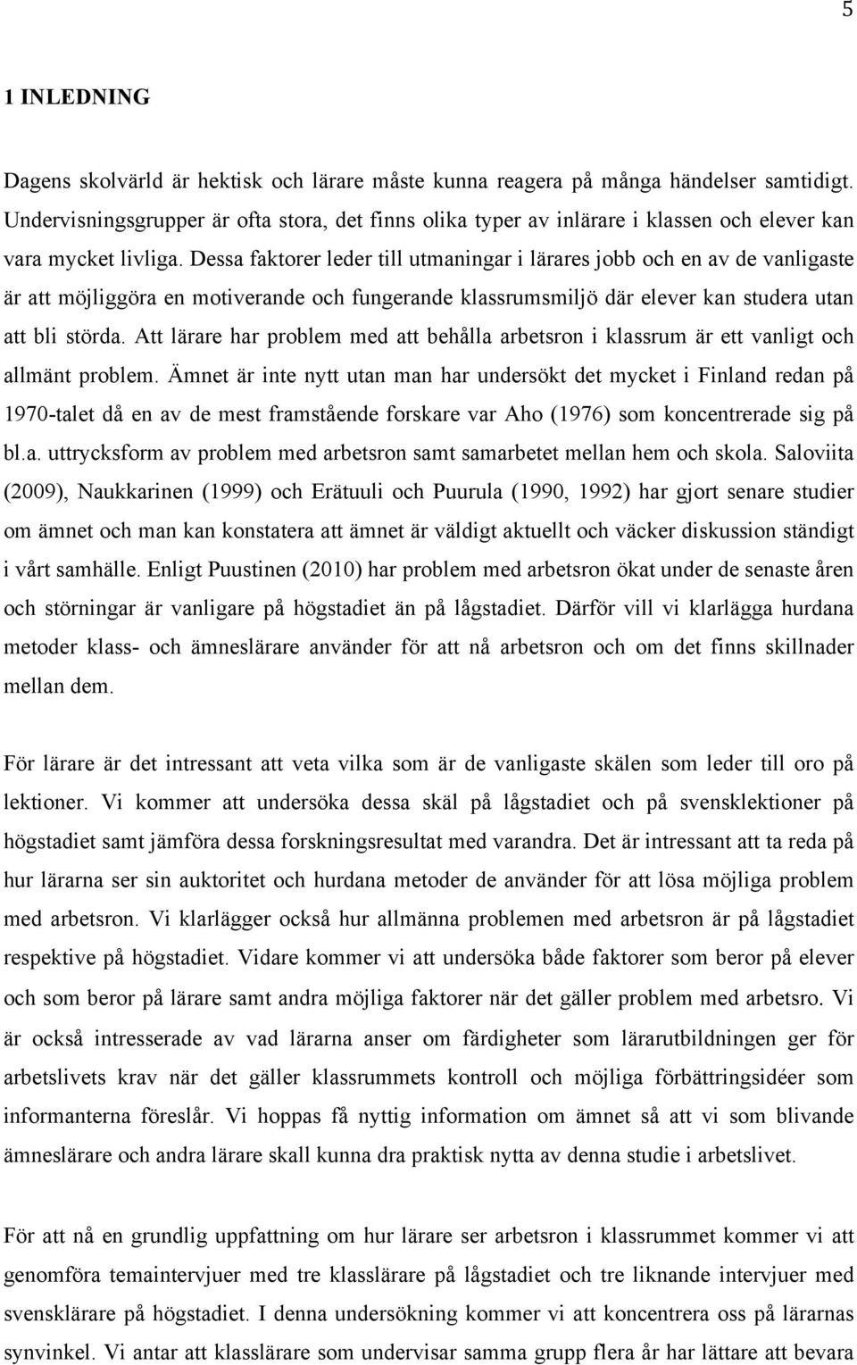 Dessa faktorer leder till utmaningar i lärares jobb och en av de vanligaste är att möjliggöra en motiverande och fungerande klassrumsmiljö där elever kan studera utan att bli störda.