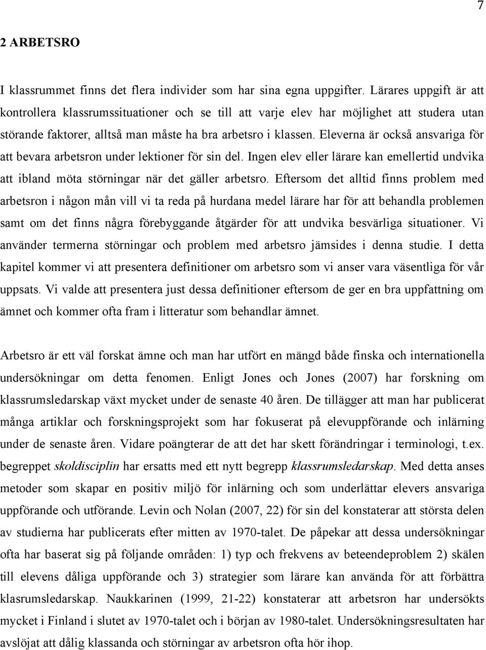 Eleverna är också ansvariga för att bevara arbetsron under lektioner för sin del. Ingen elev eller lärare kan emellertid undvika att ibland möta störningar när det gäller arbetsro.