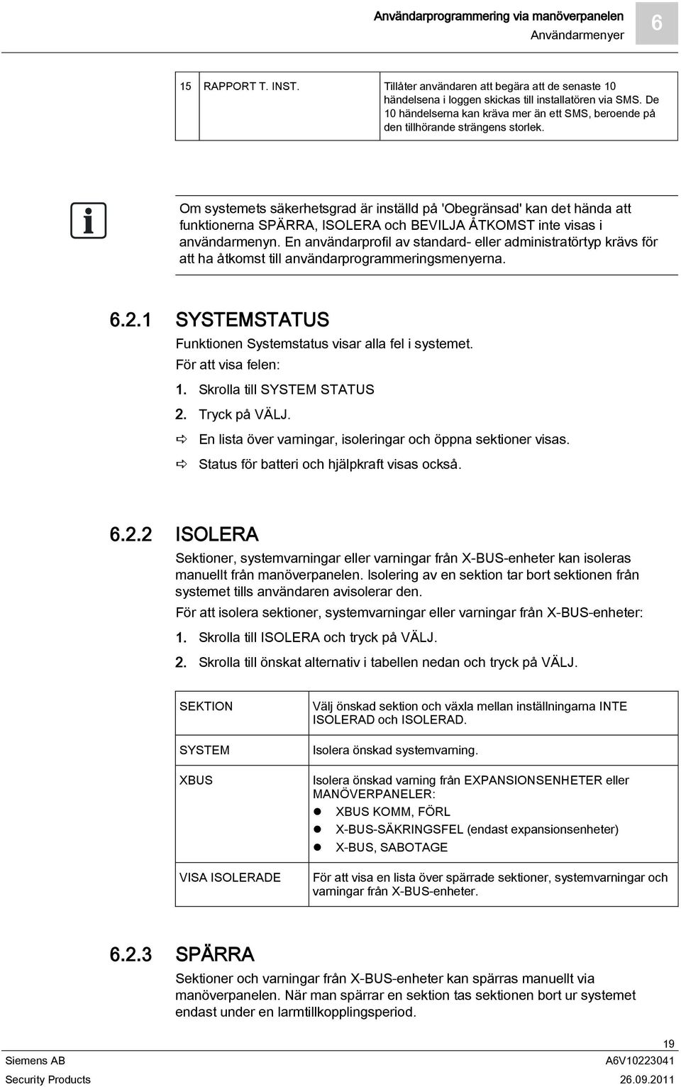 Om systemets säkerhetsgrad är inställd på 'Obegränsad' kan det hända att funktionerna SPÄRRA, ISOLERA och BEVILJA ÅTKOMST inte visas i användarmenyn.