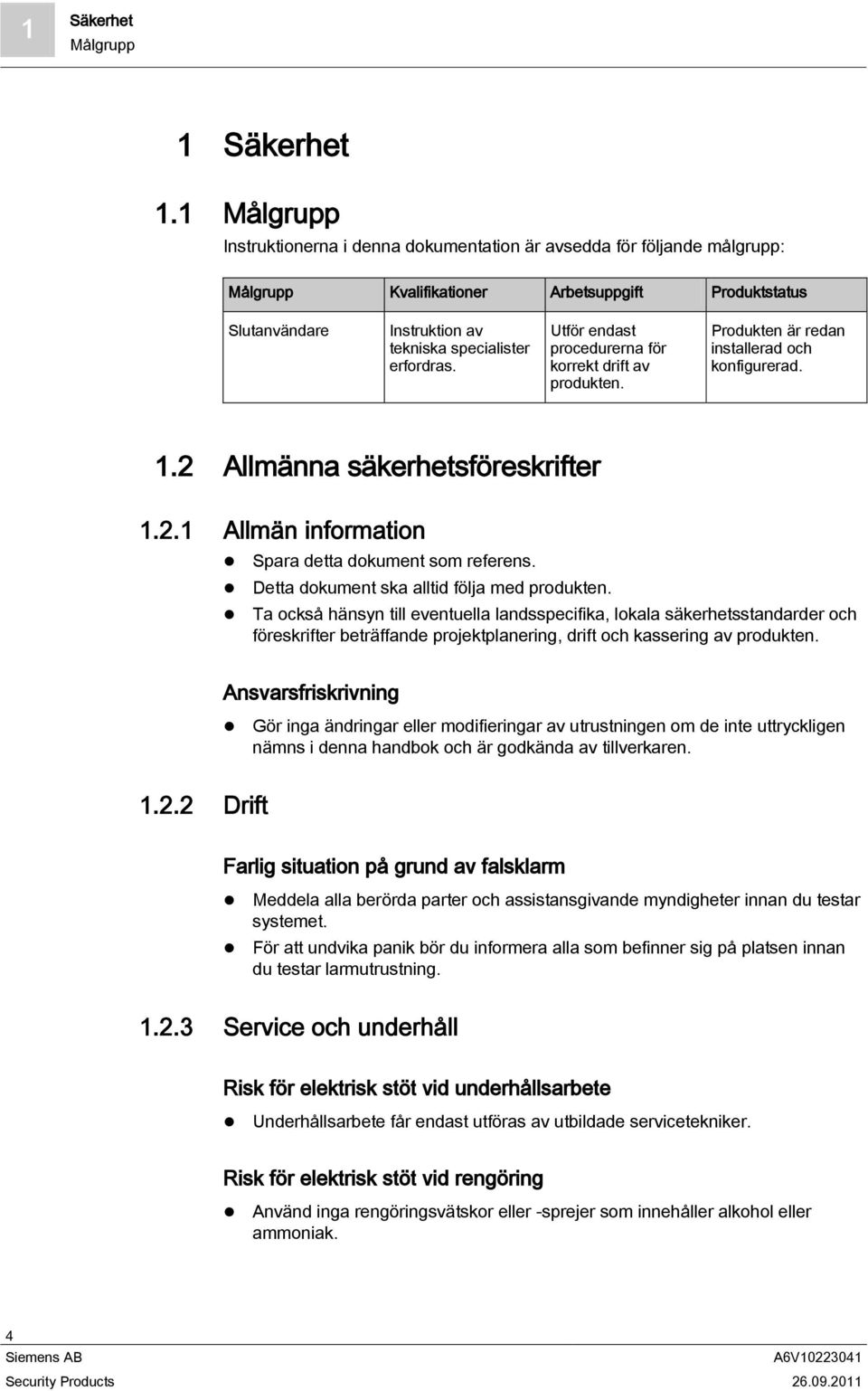 Utför endast procedurerna för korrekt drift av produkten. Produkten är redan installerad och konfigurerad. 1.2 Allmänna säkerhetsföreskrifter 1.2.1 Allmän information Spara detta dokument som referens.