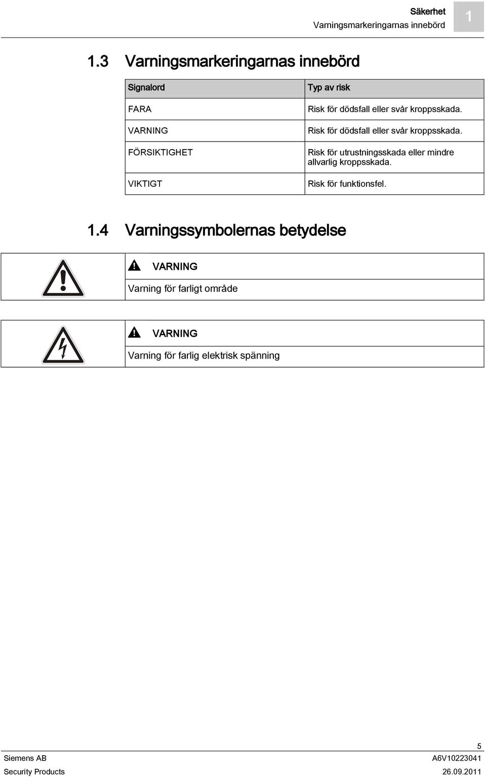 dödsfall eller svår kroppsskada. Risk för dödsfall eller svår kroppsskada.