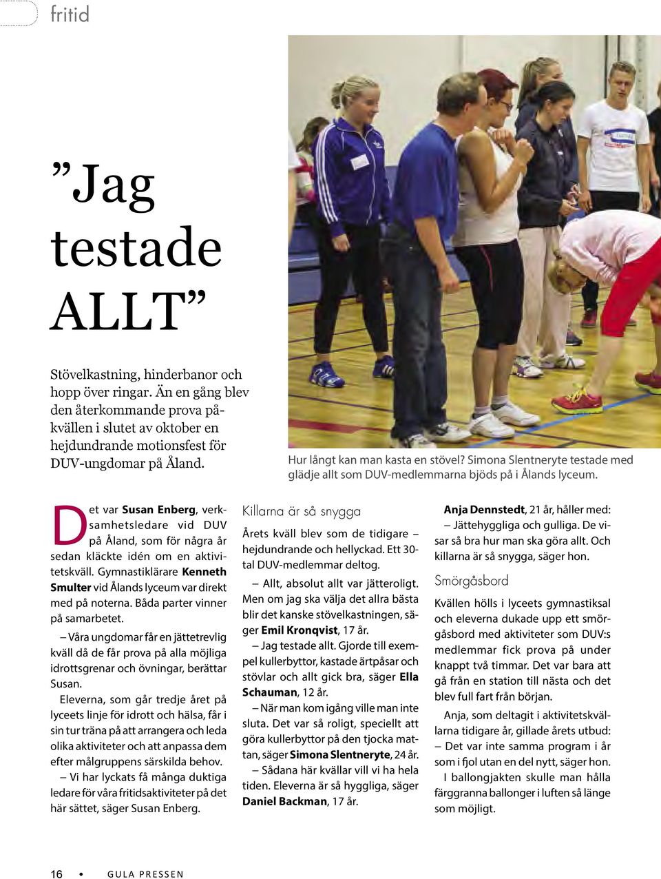 Det var Susan Enberg, verksamhetsledare vid DUV på Åland, som för några år sedan kläckte idén om en aktivitetskväll. Gymnastiklärare Kenneth Smulter vid Ålands lyceum var direkt med på noterna.