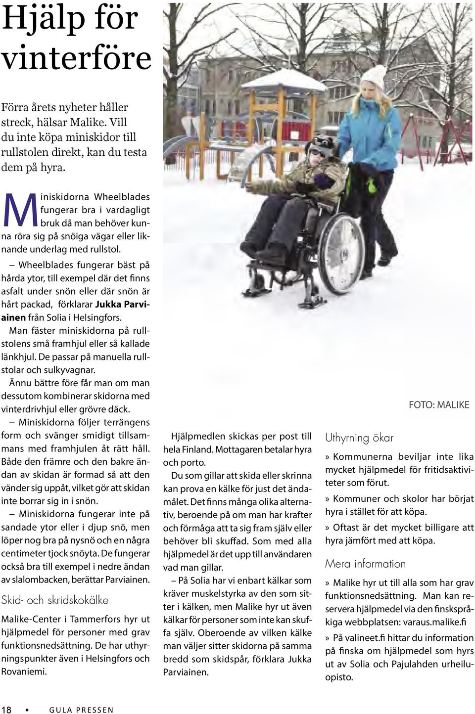 Wheelblades fungerar bäst på hårda ytor, till exempel där det finns asfalt under snön eller där snön är hårt packad, förklarar Jukka Parviainen från Solia i Helsingfors.