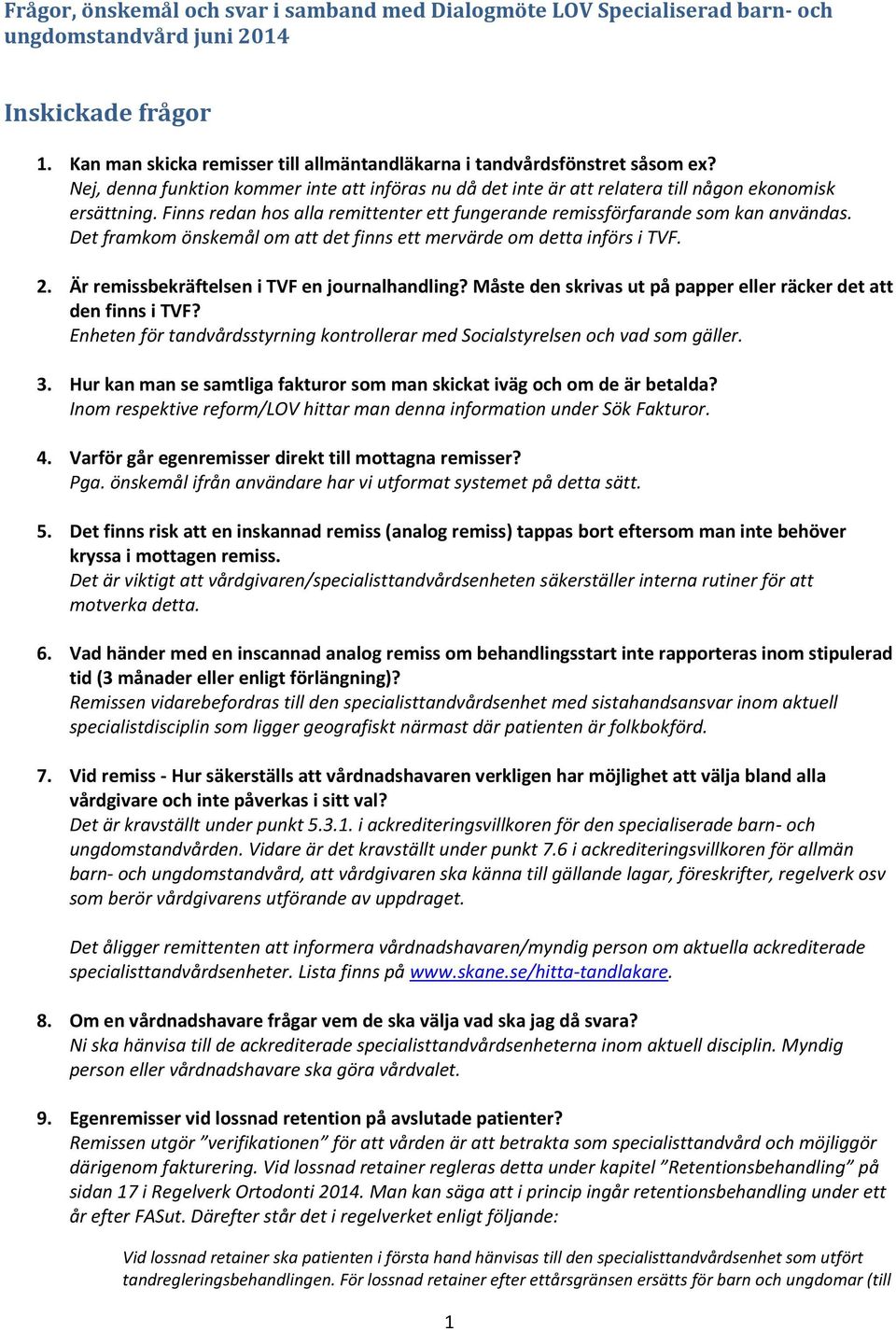 Det framkom önskemål om att det finns ett mervärde om detta införs i TVF. 2. Är remissbekräftelsen i TVF en journalhandling? Måste den skrivas ut på papper eller räcker det att den finns i TVF?