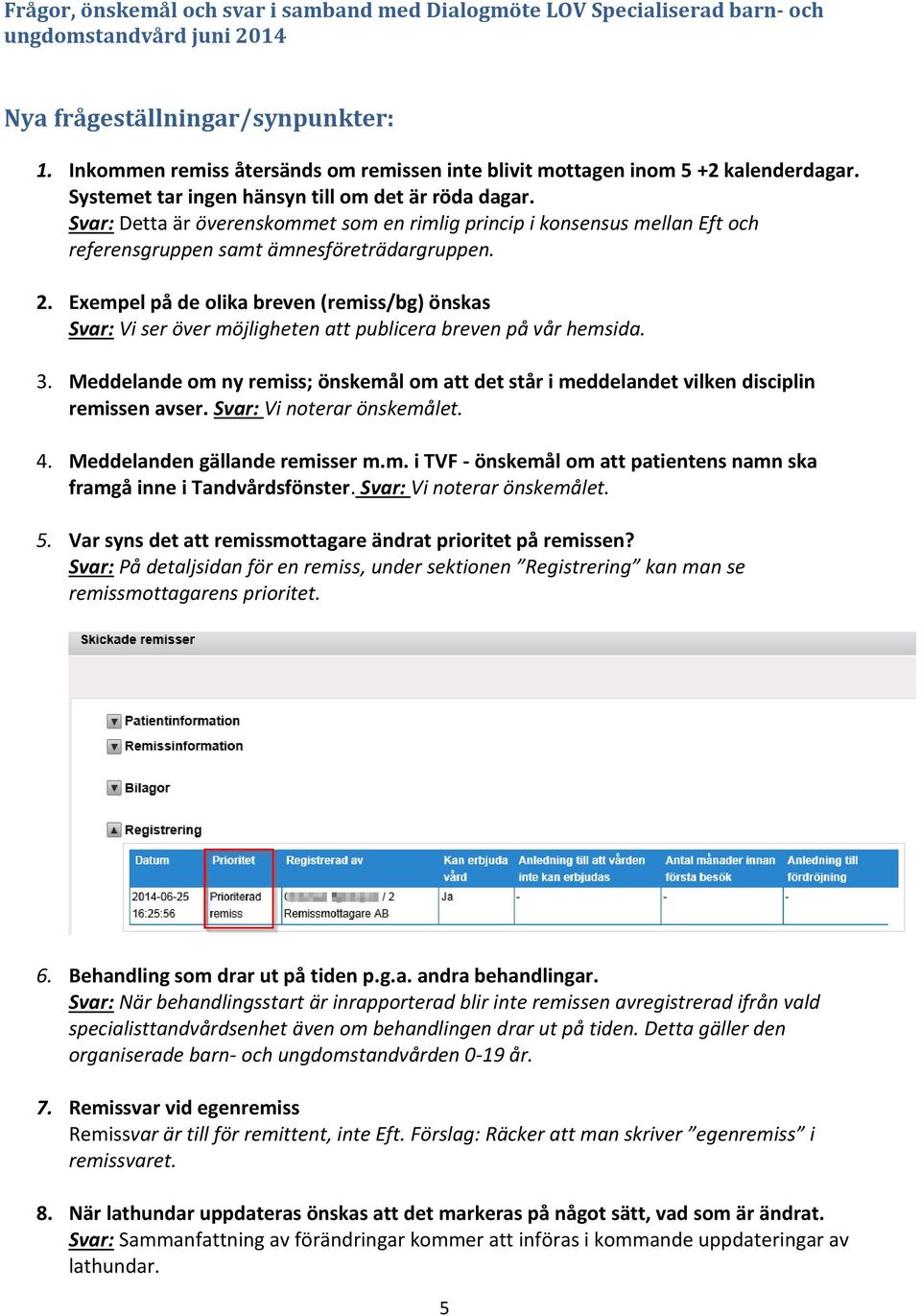 Exempel på de olika breven (remiss/bg) önskas Svar: Vi ser över möjligheten att publicera breven på vår hemsida. 3.