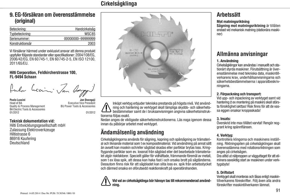 produkt uppfyller följande standarder eller specifikationer: 2004/108/EG, 2006/42/EG, EN 60745-1, EN 60745-2-5, EN ISO 12100, 2011/65/EU.