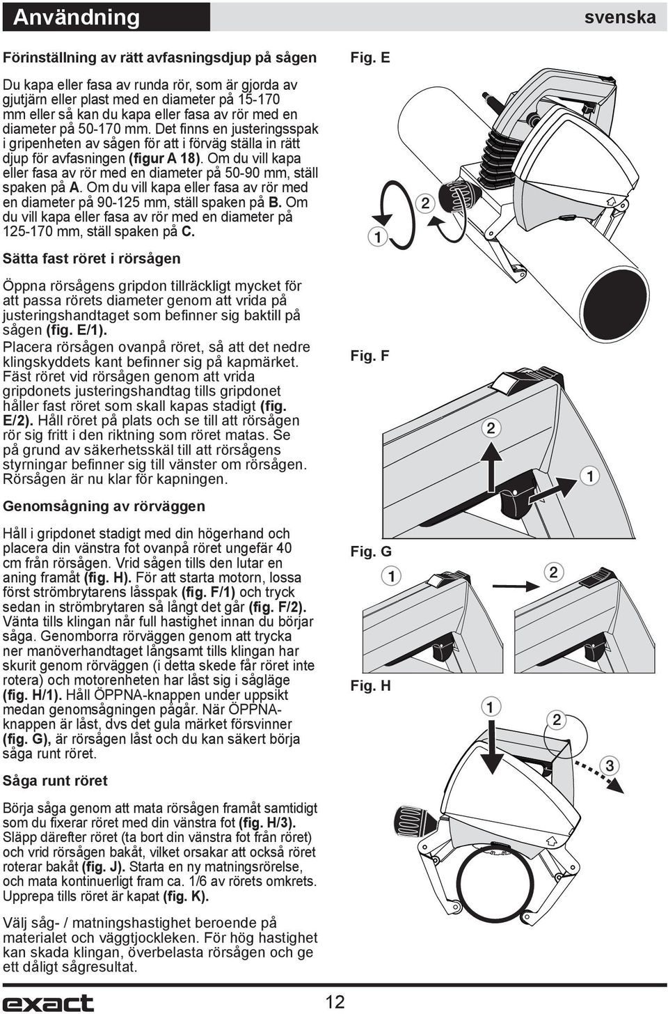 Om du vill kapa eller fasa av rör med en diameter på 50-90 mm, ställ spaken på A. Om du vill kapa eller fasa av rör med en diameter på 90-125 mm, ställ spaken på B.