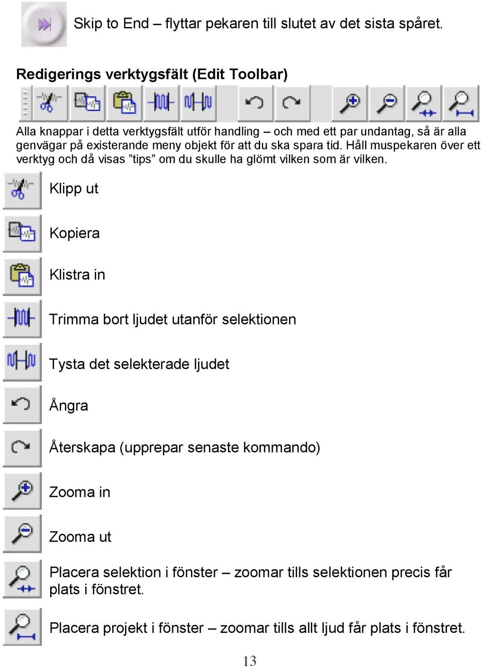 för att du ska spara tid. Håll muspekaren över ett verktyg och då visas tips om du skulle ha glömt vilken som är vilken.