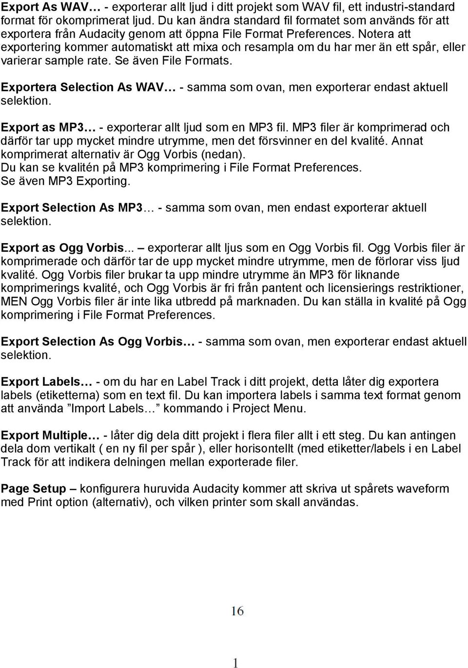 Notera att exportering kommer automatiskt att mixa och resampla om du har mer än ett spår, eller varierar sample rate. Se även File Formats.