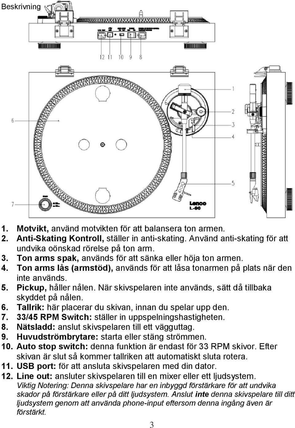 När skivspelaren inte används, sätt då tillbaka skyddet på nålen. 6. Tallrik: här placerar du skivan, innan du spelar upp den. 7. 33/45 RPM Switch: ställer in uppspelningshastigheten. 8.