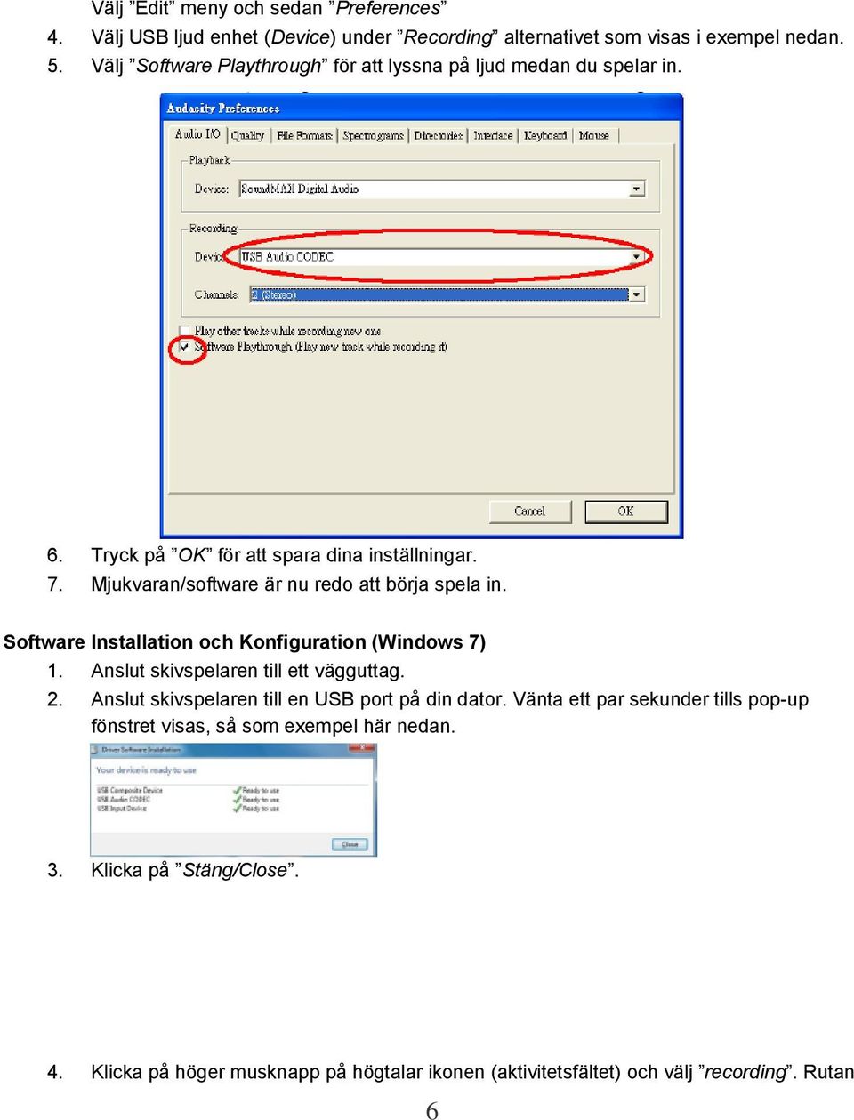 Mjukvaran/software är nu redo att börja spela in. Software Installation och Konfiguration (Windows 7) 1. Anslut skivspelaren till ett vägguttag. 2.