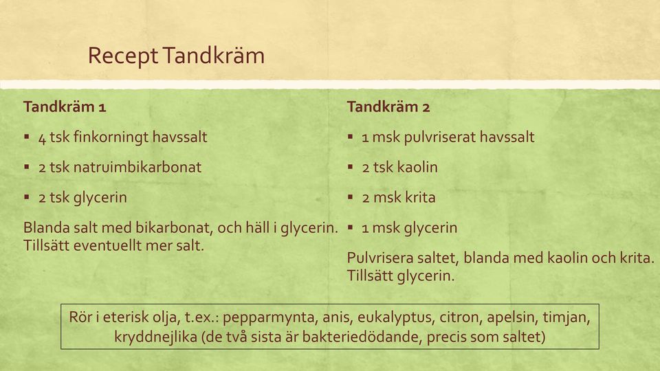 Tandkräm 2 1 msk pulvriserat havssalt 2 tsk kaolin 2 msk krita 1 msk glycerin Pulvrisera saltet, blanda med kaolin