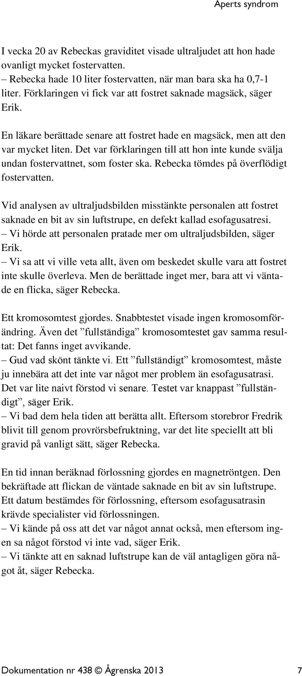 Det var förklaringen till att hon inte kunde svälja undan fostervattnet, som foster ska. Rebecka tömdes på överflödigt fostervatten.