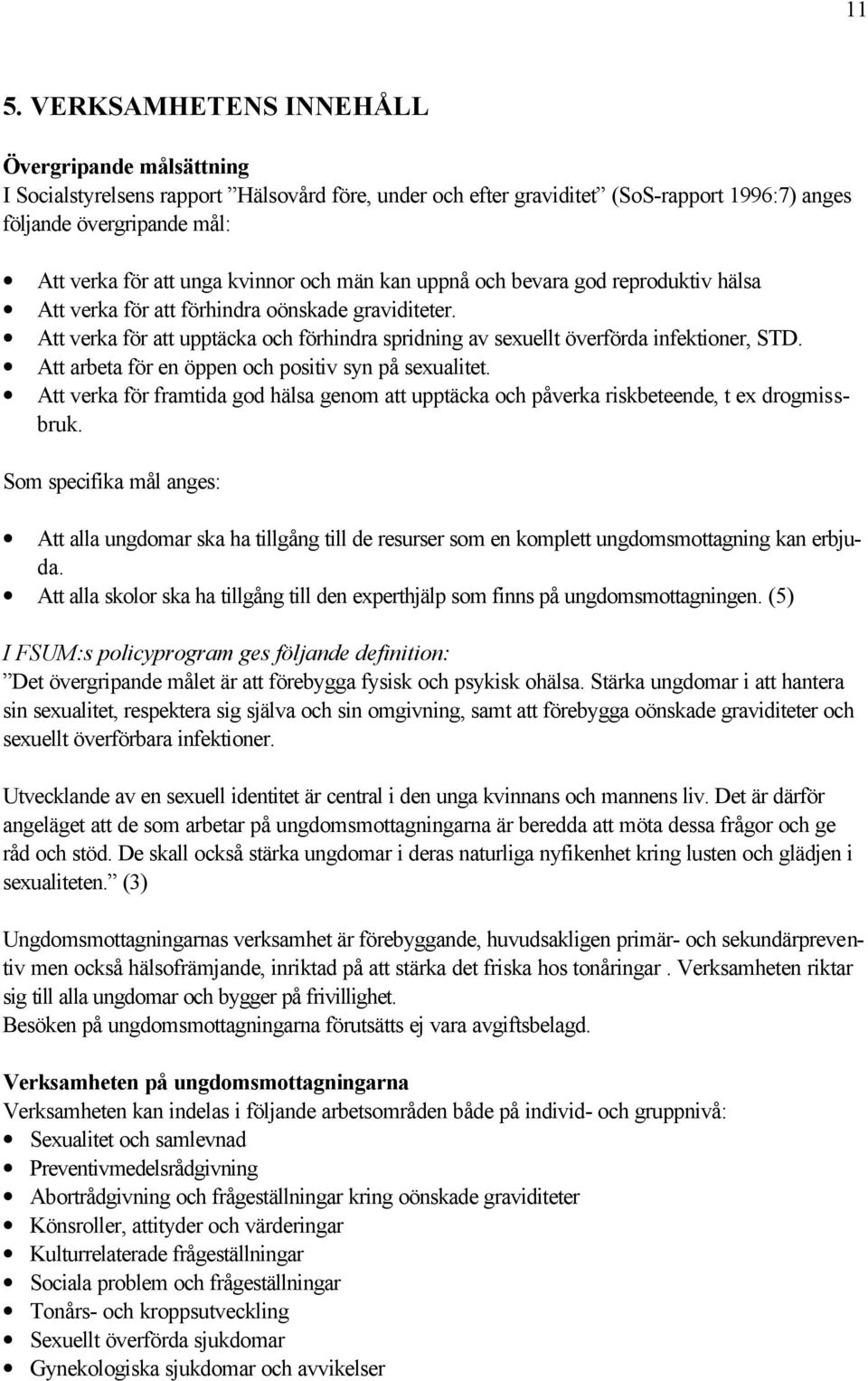 Att verka för att upptäcka och förhindra spridning av sexuellt överförda infektioner, STD. Att arbeta för en öppen och positiv syn på sexualitet.