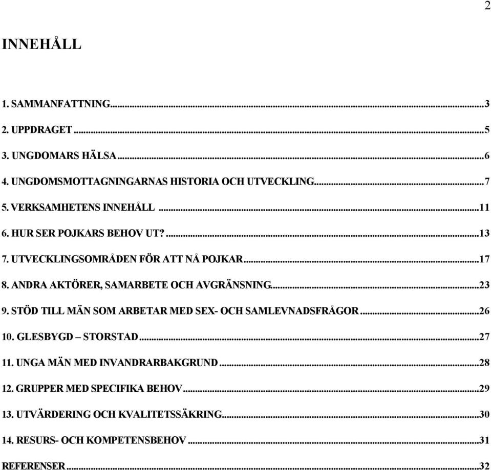 ANDRA AKTÖRER, SAMARBETE OCH AVGRÄNSNING...23 9. STÖD TILL MÄN SOM ARBETAR MED SEX- OCH SAMLEVNADSFRÅGOR...26 10. GLESBYGD STORSTAD.