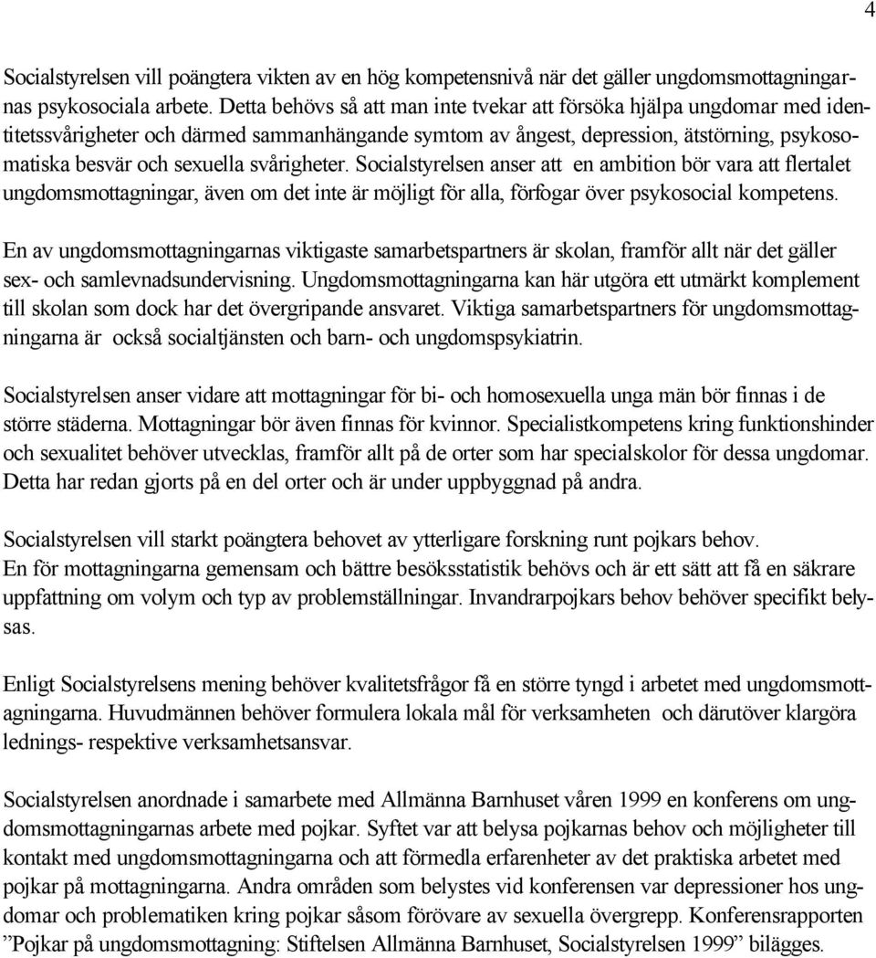 svårigheter. Socialstyrelsen anser att en ambition bör vara att flertalet ungdomsmottagningar, även om det inte är möjligt för alla, förfogar över psykosocial kompetens.