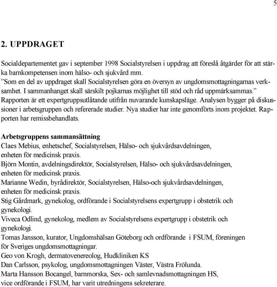 Rapporten är ett expertgruppsutlåtande utifrån nuvarande kunskapsläge. Analysen bygger på diskussioner i arbetsgruppen och refererade studier. Nya studier har inte genomförts inom projektet.