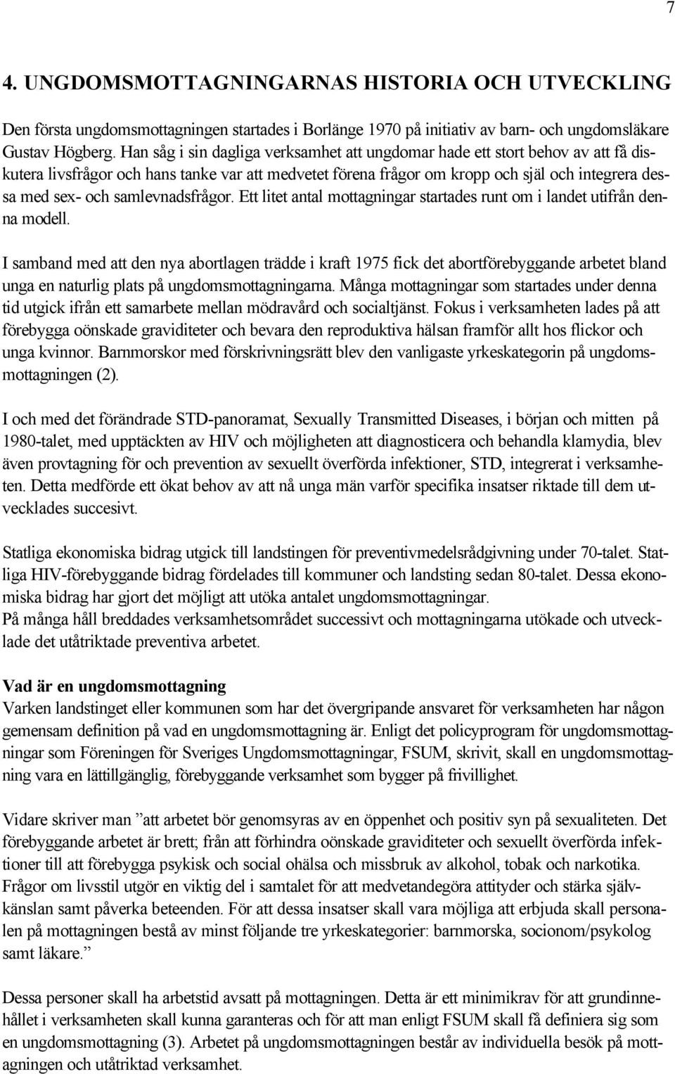 samlevnadsfrågor. Ett litet antal mottagningar startades runt om i landet utifrån denna modell.