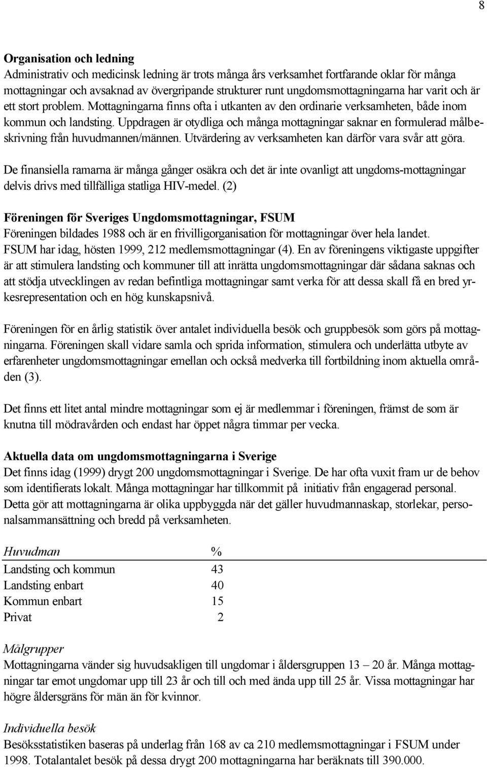 Uppdragen är otydliga och många mottagningar saknar en formulerad målbeskrivning från huvudmannen/männen. Utvärdering av verksamheten kan därför vara svår att göra.