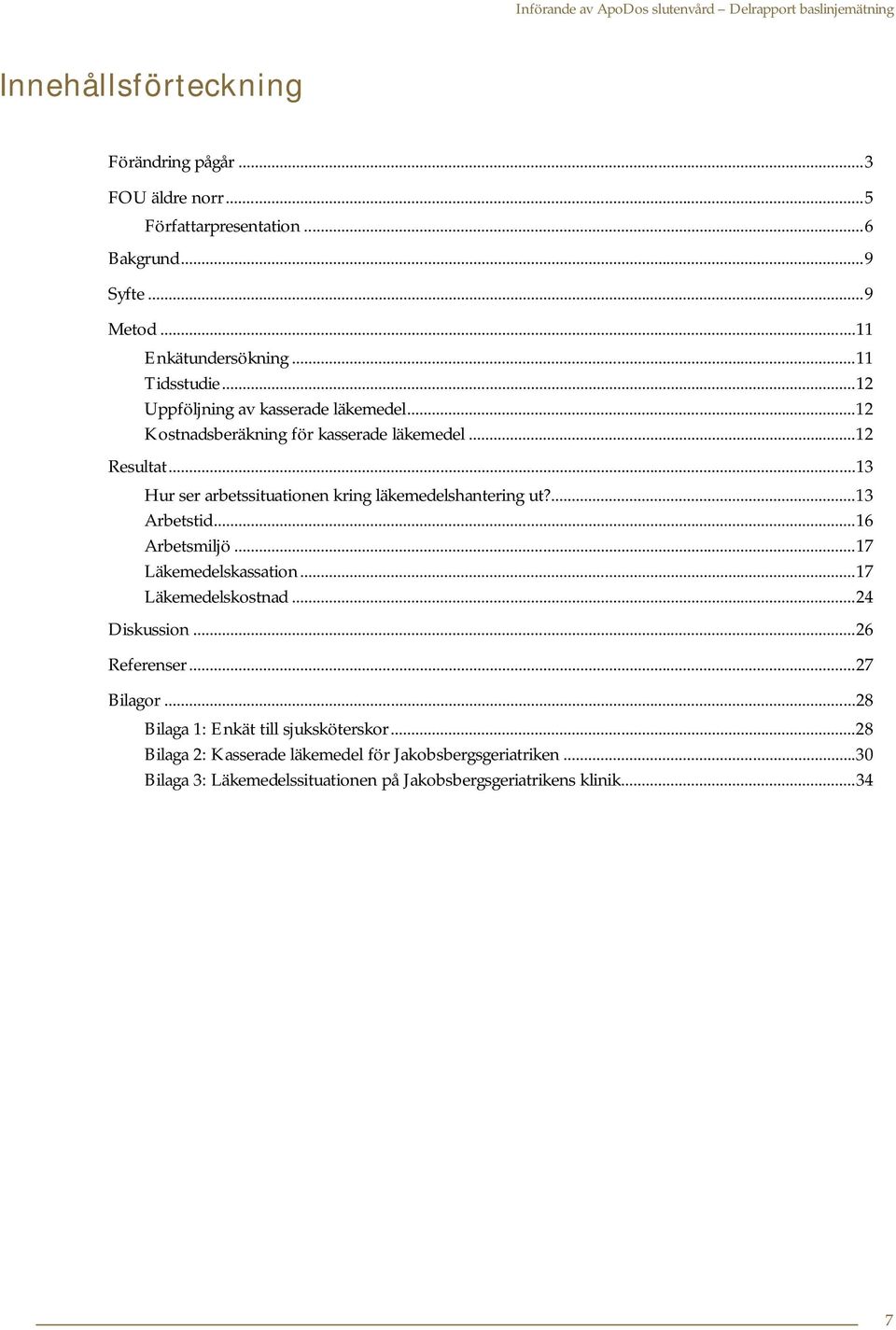 .. 13 Hur ser arbetssituationen kring läkemedelshantering ut?... 13 Arbetstid... 16 Arbetsmiljö... 17 Läkemedelskassation... 17 Läkemedelskostnad... 24 Diskussion.