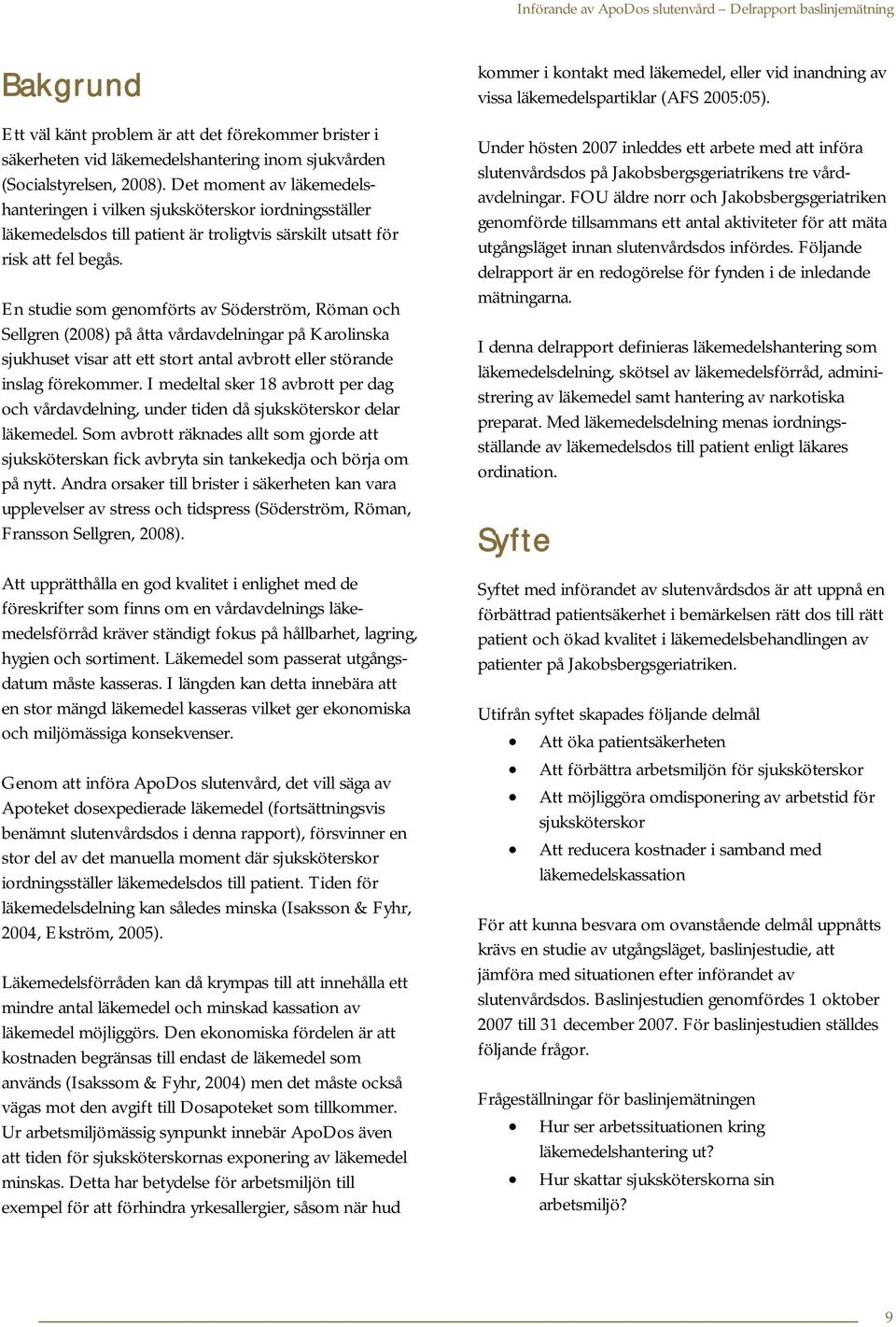 En studie som genomförts av Söderström, Röman och Sellgren (2008) på åtta vårdavdelningar på Karolinska sjukhuset visar att ett stort antal avbrott eller störande inslag förekommer.