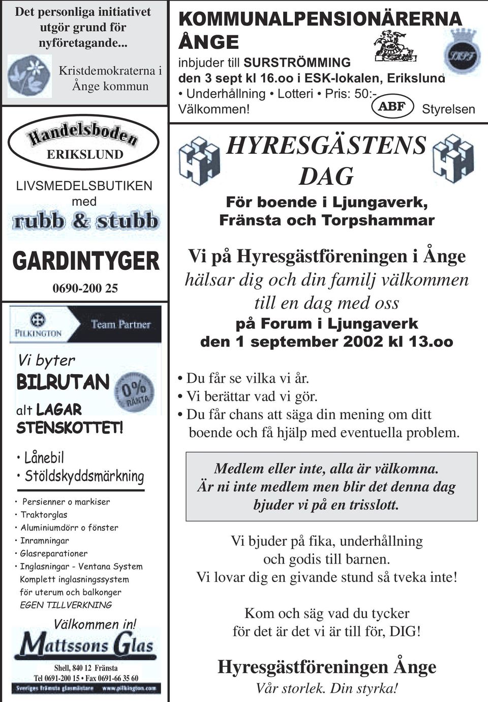 EGEN TILLVERKNING Välkommen in! Shell, 840 12 Fränsta Tel 0691-200 15 Fax 0691-66 35 60 KOMMUNALPENSIONÄRERNA ÅNGE inbjuder till SURSTRÖMMING den 3 sept kl 16.