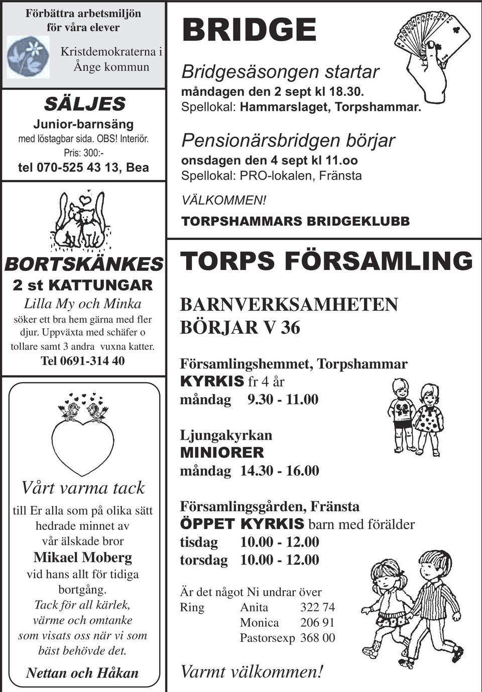 oo Spellokal: PRO-lokalen, Fränsta VÄLKOMMEN! TORPSHAMMARS BRIDGEKLUBB BORTSKÄNKES 2 st KATTUNGAR Lilla My och Minka söker ett bra hem gärna med fler djur.