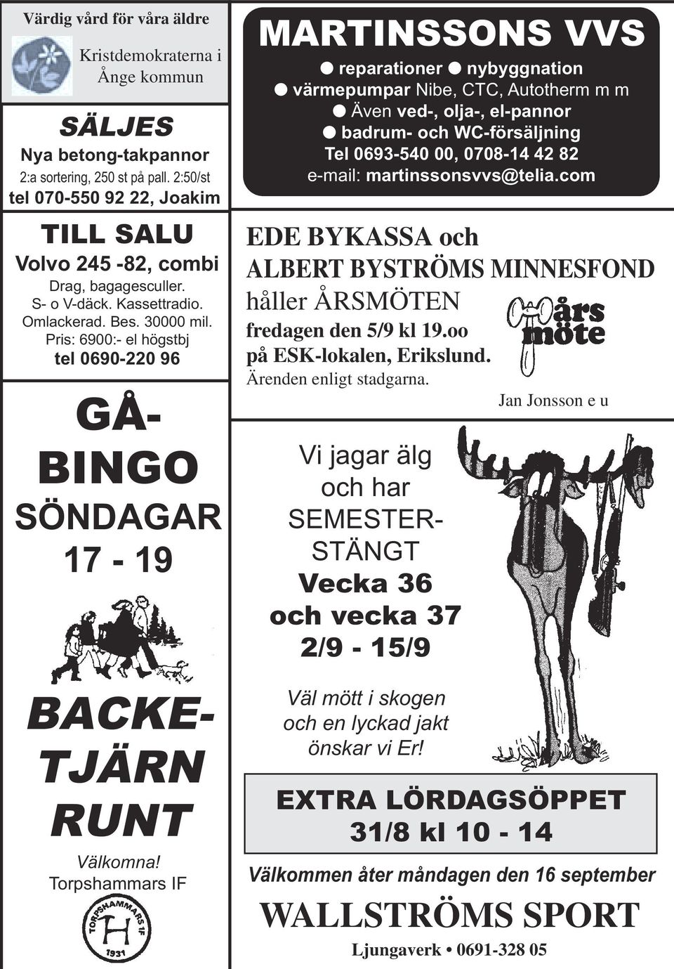 Pris: 6900:- el högstbj tel 0690-220 96 GÅ- BINGO SÖNDAGAR 17-19 BACKE- TJÄRN RUNT Välkomna!