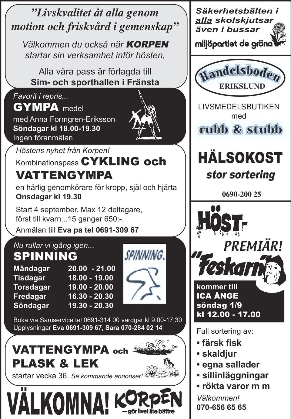 Kombinationspass CYKLING och VATTENGYMPA en härlig genomkörare för kropp, själ och hjärta Onsdagar kl 19.30 Start 4 september. Max 12 deltagare, först till kvarn...15 gånger 650:-.