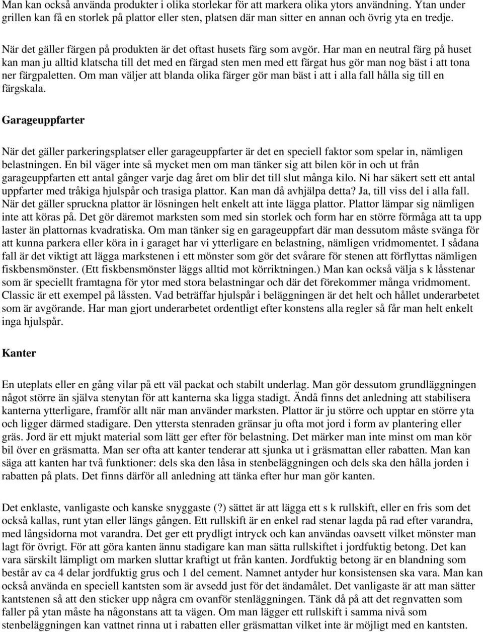 Har man en neutral färg på huset kan man ju alltid klatscha till det med en färgad sten men med ett färgat hus gör man nog bäst i att tona ner färgpaletten.