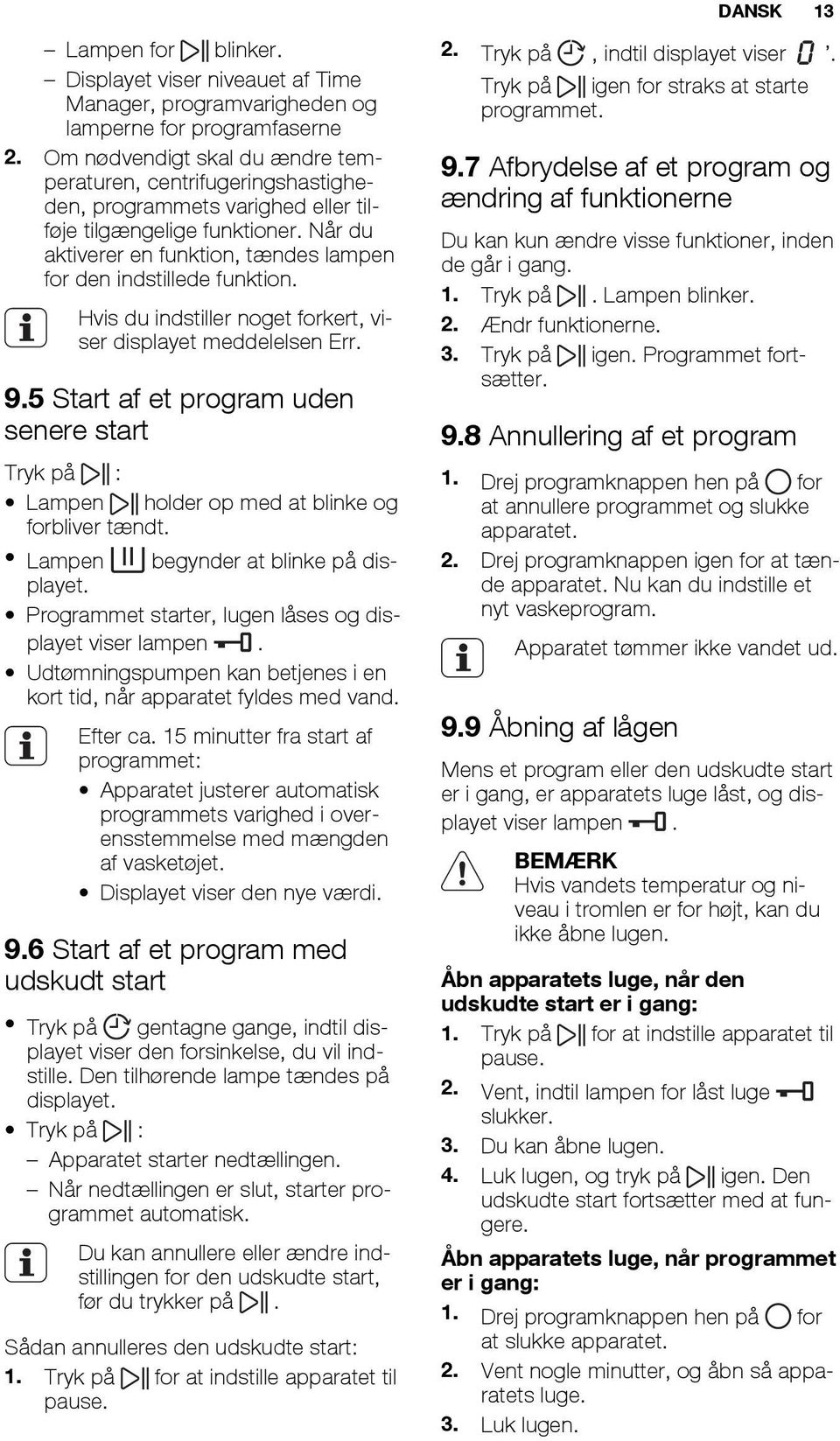 Når du aktiverer en funktion, tændes lampen for den indstillede funktion. Hvis du indstiller noget forkert, viser displayet meddelelsen Err. 9.