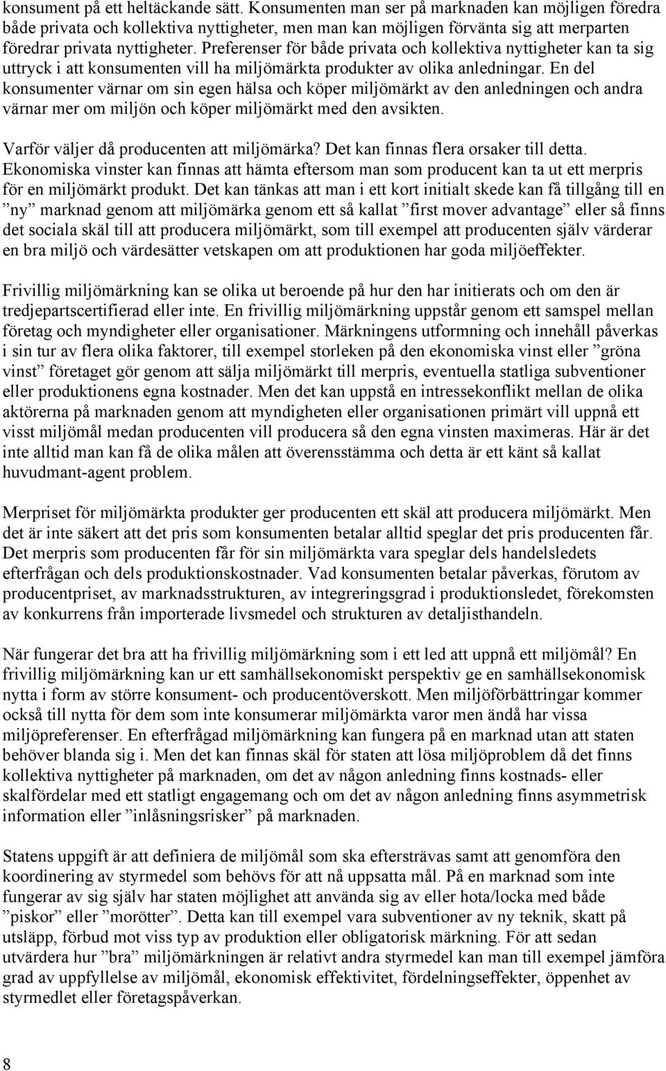 Preferenser för både privata och kollektiva nyttigheter kan ta sig uttryck i att konsumenten vill ha miljömärkta produkter av olika anledningar.