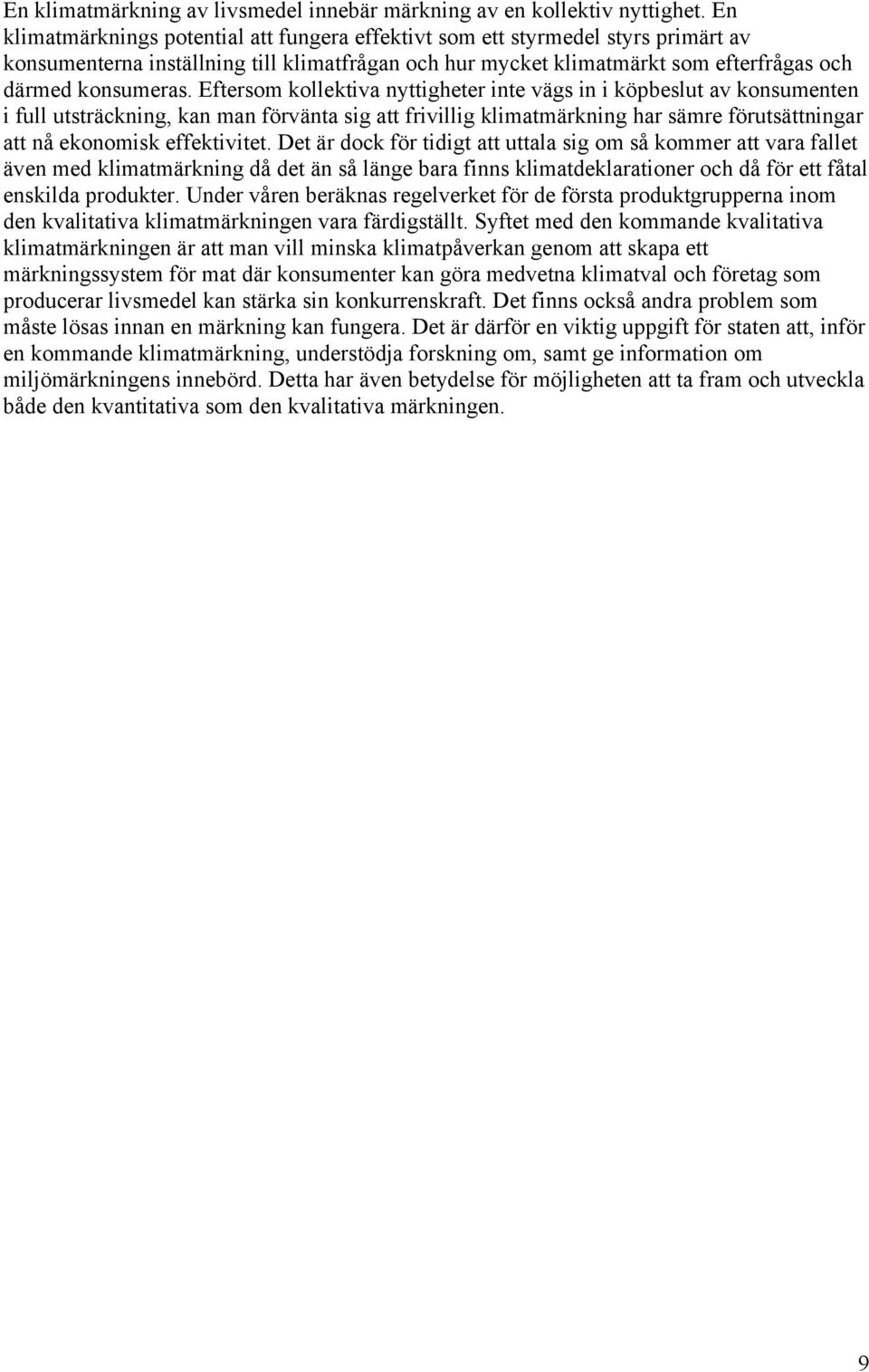 Eftersom kollektiva nyttigheter inte vägs in i köpbeslut av konsumenten i full utsträckning, kan man förvänta sig att frivillig klimatmärkning har sämre förutsättningar att nå ekonomisk effektivitet.