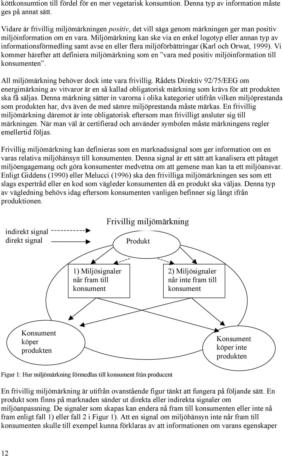 Miljömärkning kan ske via en enkel logotyp eller annan typ av informationsförmedling samt avse en eller flera miljöförbättringar (Karl och Orwat, 1999).