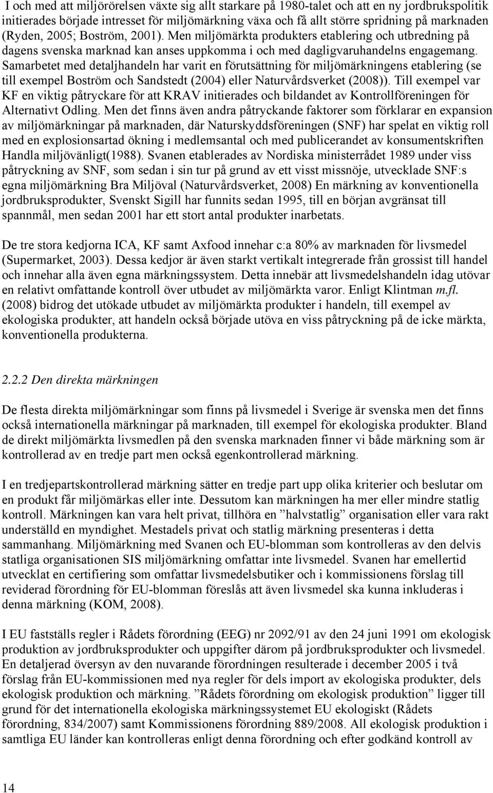 Samarbetet med detaljhandeln har varit en förutsättning för miljömärkningens etablering (se till exempel Boström och Sandstedt (2004) eller Naturvårdsverket (2008)).