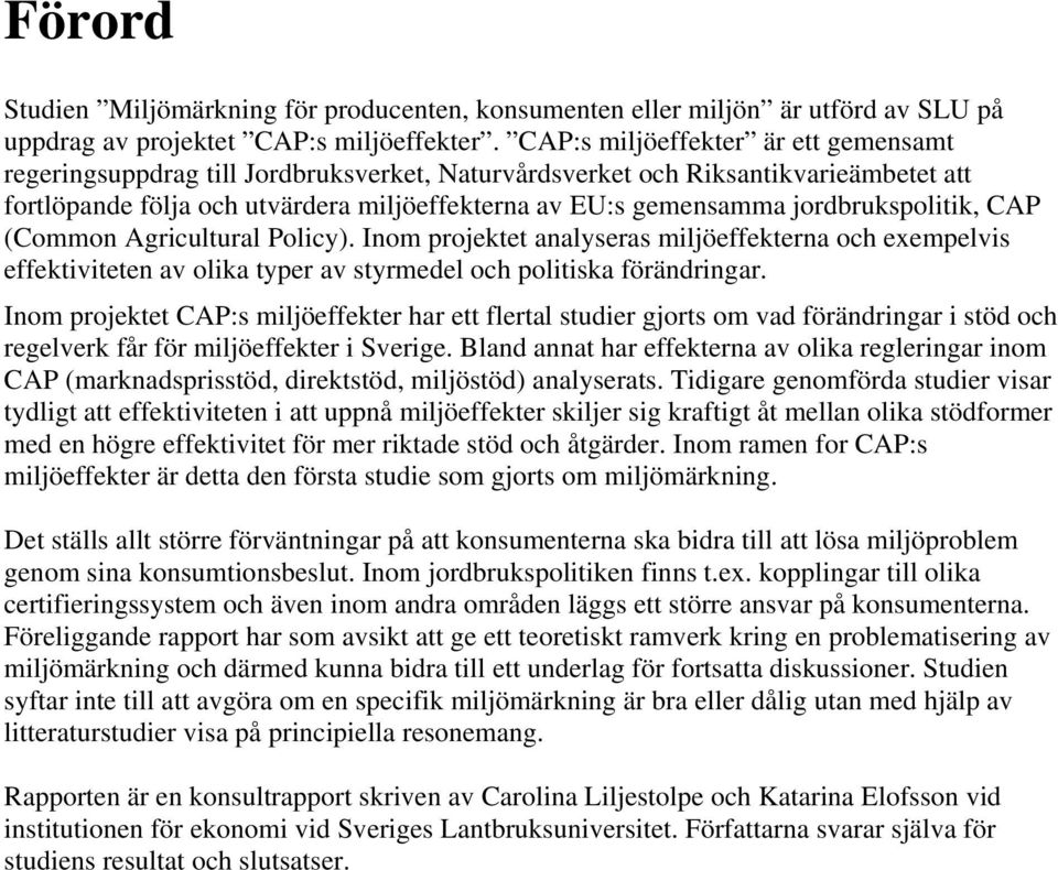 jordbrukspolitik, CAP (Common Agricultural Policy). Inom projektet analyseras miljöeffekterna och exempelvis effektiviteten av olika typer av styrmedel och politiska förändringar.