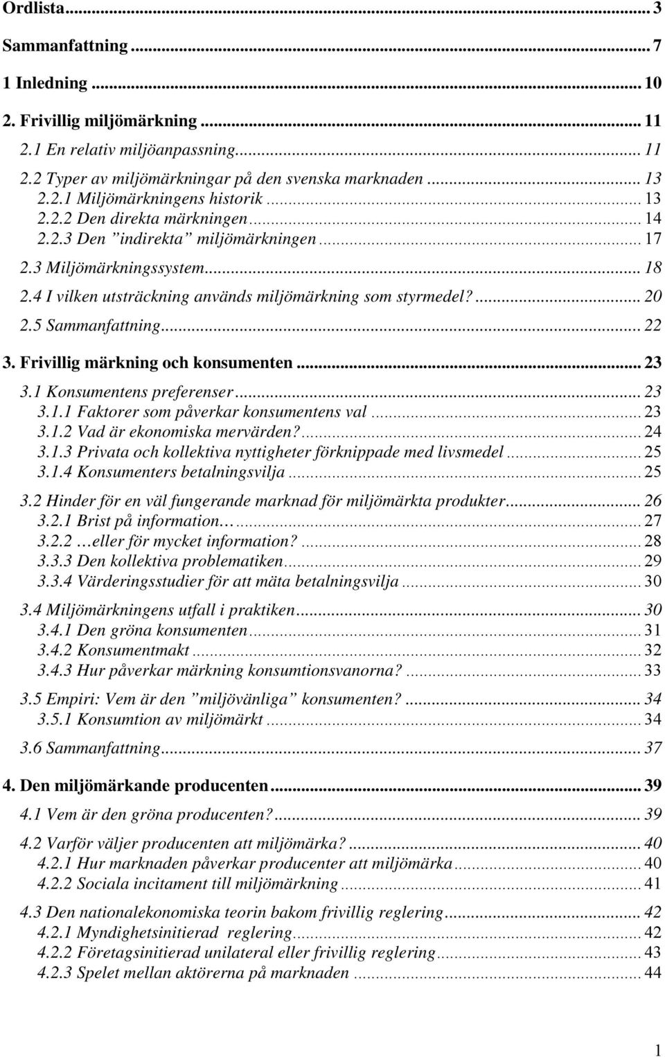 5 Sammanfattning...22 3. Frivillig märkning och konsumenten... 23 3.1 Konsumentens preferenser... 23 3.1.1 Faktorer som påverkar konsumentens val... 23 3.1.2 Vad är ekonomiska mervärden?... 24 3.1.3 Privata och kollektiva nyttigheter förknippade med livsmedel.