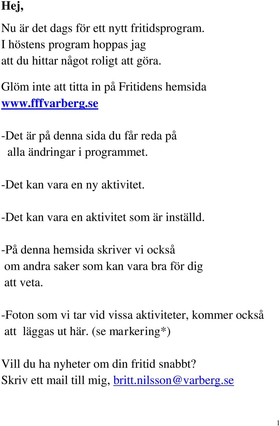 -Det kan vara en ny aktivitet. -Det kan vara en aktivitet som är inställd.