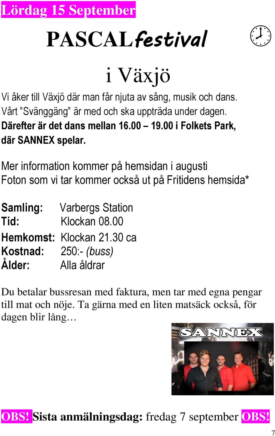 Mer information kommer på hemsidan i augusti Foton som vi tar kommer också ut på Fritidens hemsida* Samling: Varbergs Station Tid: Klockan 08.