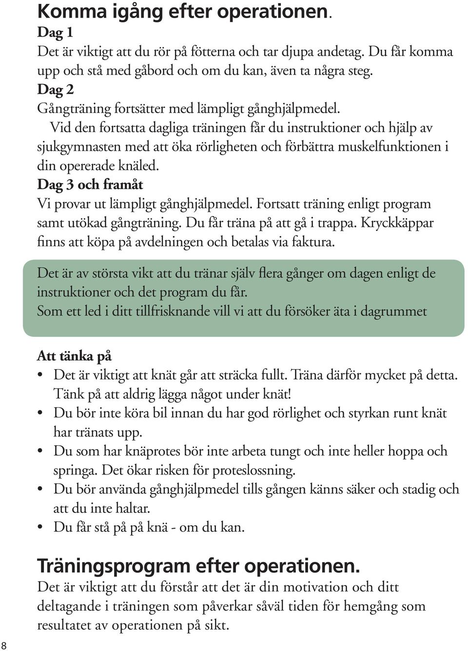 Vid den fortsatta dagliga träningen får du instruktioner och hjälp av sjukgymnasten med att öka rörligheten och förbättra muskelfunktionen i din opererade knäled.