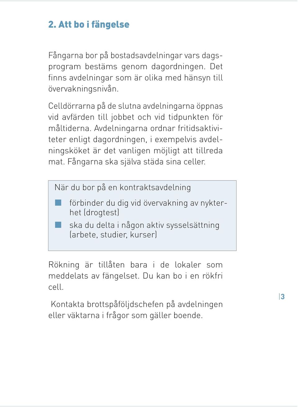 Avdelningarna ordnar fritidsaktiviteter enligt dagordningen, i exempelvis avdelningsköket är det vanligen möjligt att tillreda mat. Fångarna ska själva städa sina celler.